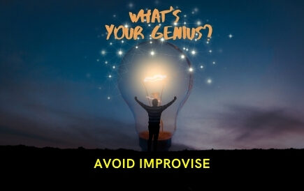 What’s your genius – Avoid Improvise